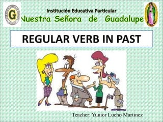Teacher: Yunior Lucho Martinez
REGULAR VERB IN PAST
 