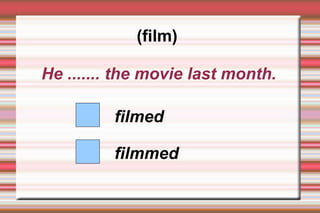 (film)

He ....... the movie last month.

         filmed

         filmmed
 