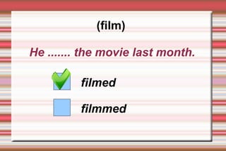 (film)

He ....... the movie last month.

         filmed

         filmmed
 