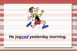 He jogged yesterday morning.
 