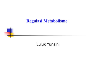 Regulasi Metabolisme
Luluk Yunaini
 