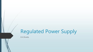 Regulated Power Supply
D.H.Shukla
 