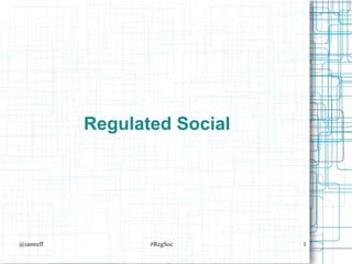 Regulated Social




@iamreff          #RegSoc     1
 