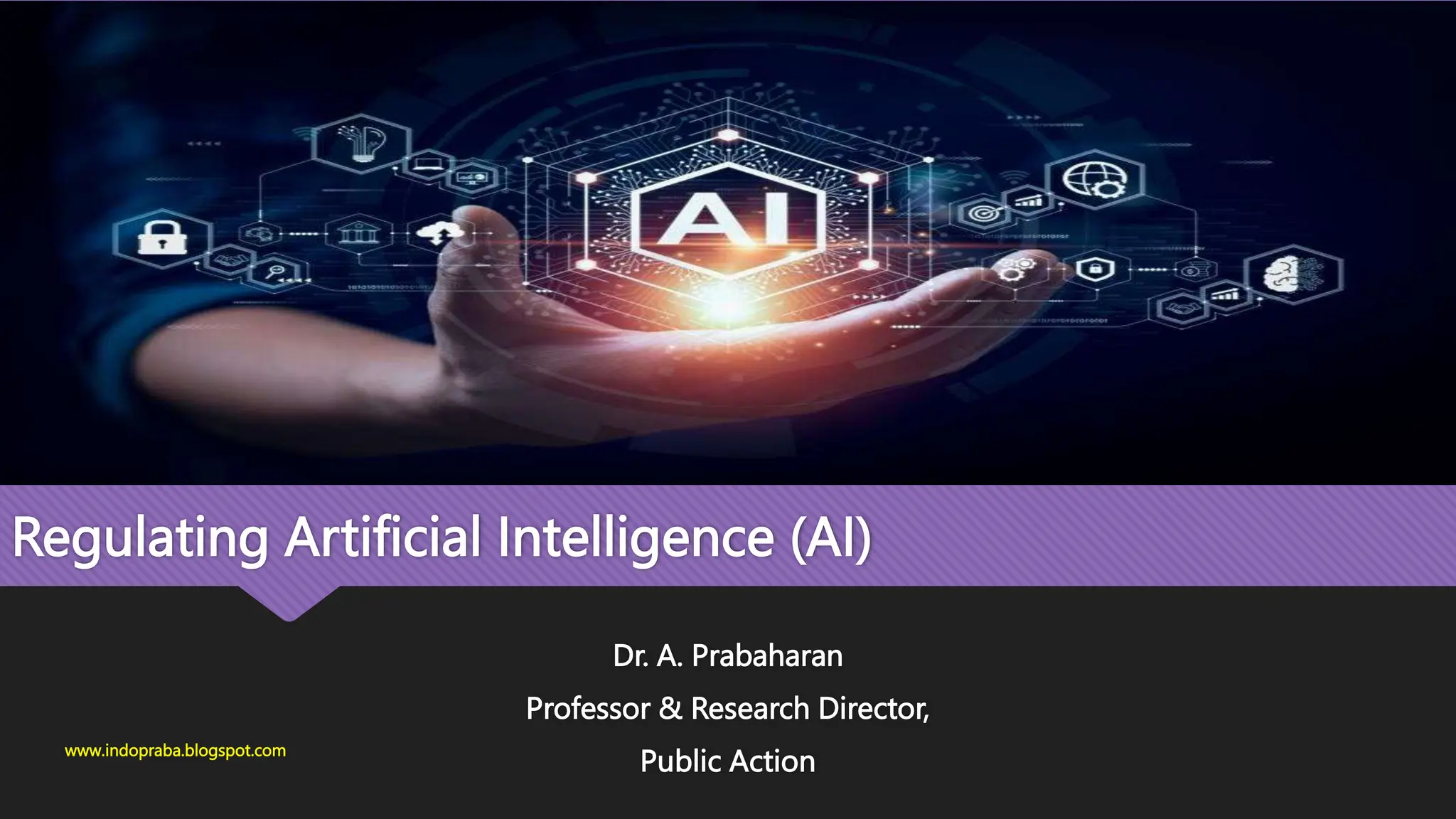 Regulating Artificial Intelligence (AI)
Dr. A. Prabaharan
Professor & Research Director,
Public Action
www.indopraba.blogspot.com
 