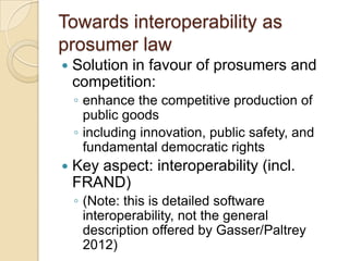 Towards interoperability as
prosumer law
 Solution in favour of prosumers and
competition:
◦ enhance the competitive prod...