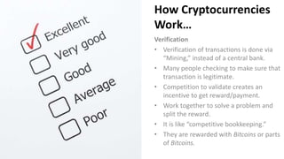 How Cryptocurrencies
Work…
Verification
• Verification of transactions is done via
“Mining,” instead of a central bank.
• ...
