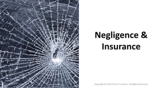 Negligence &
Insurance
Copyright © 2016 Orren Prunckun. All Rights Reserved.
 