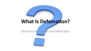 What Is Defamation?
Discuss in small groups and reflect back.
 