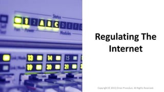 Regulating The
Internet
Copyright © 2015 Orren Prunckun. All Rights Reserved.
 