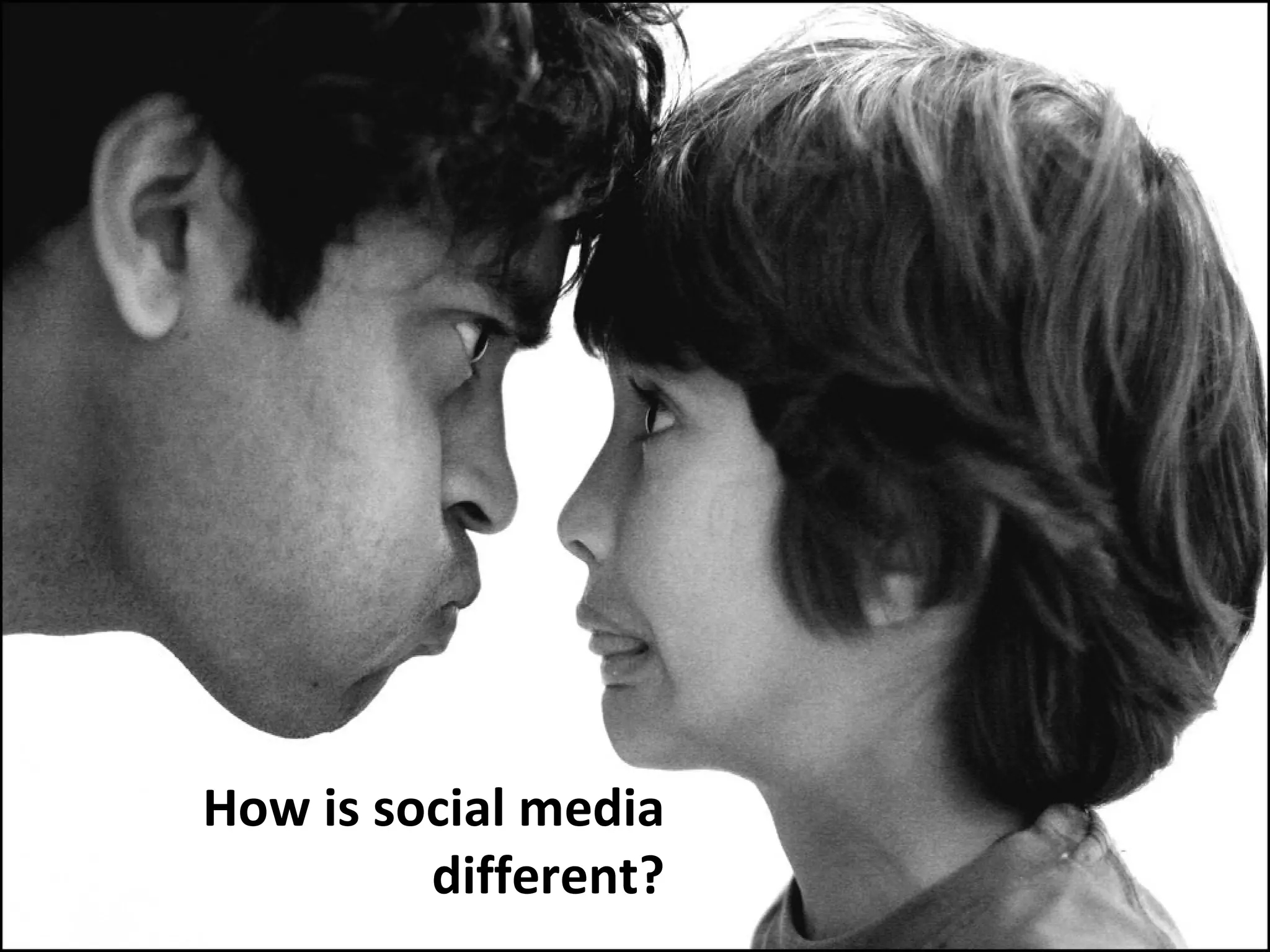 How is social media
         different?
 