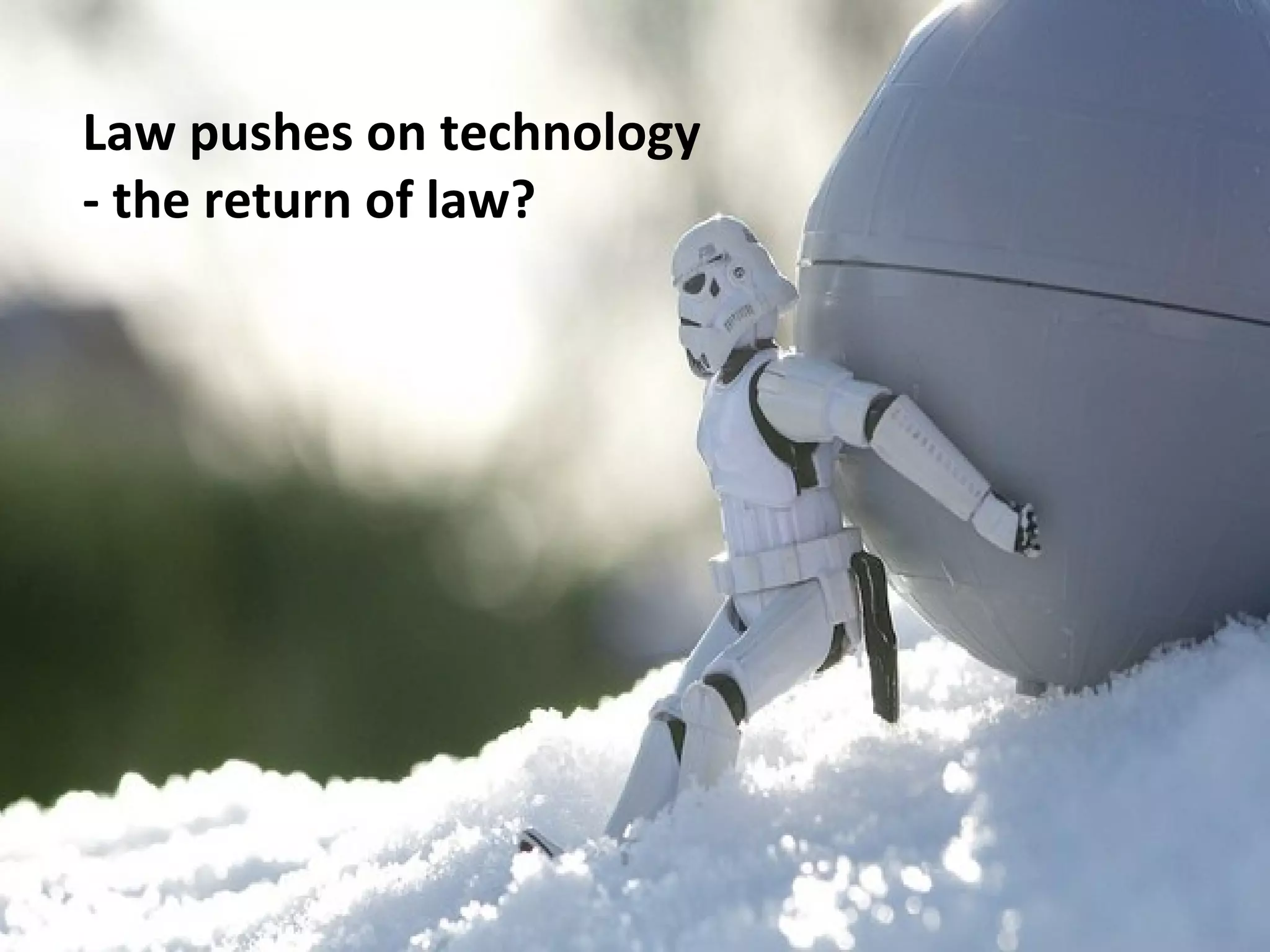 Law pushes on technology
- the return of law?
 