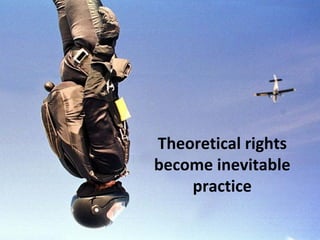 Theoretical rights
become inevitable
    practice
 