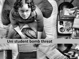 Uni student bomb threat
 