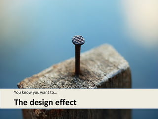 You know you want to…

The design effect
 