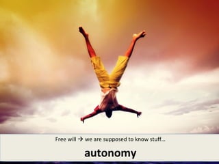 Free will  we are supposed to know stuff…

           autonomy
 