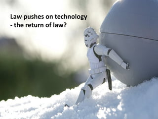 Law pushes on technology
- the return of law?
 