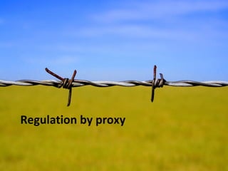 Regulation by proxy
 
