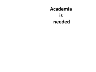 Academia
   is
 needed
 