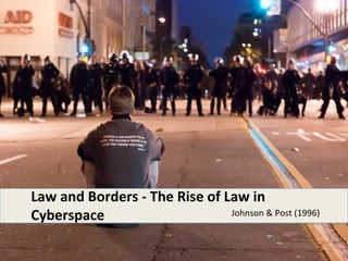 Law and Borders - The Rise of Law in
Cyberspace                     Johnson & Post (1996)
 