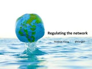 Regulating the network
   Mathias Klang   @klang67
 