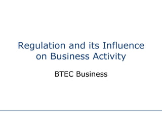 Regulation and its Influence on Business Activity BTEC Business 