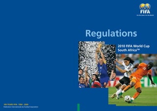 Regulations
                                                          2010 FIFA World Cup
                                                          South AfricaTM




100 YEARS FIFA 1904 - 2004
Fédération Internationale de Football Association
 