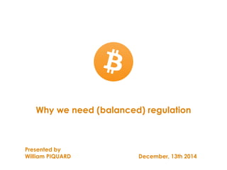 Why we need (balanced) regulation
Presented by
William PIQUARD December, 13th 2014
 