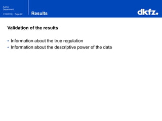 Page 421/10/2013 |
Author
Department
Results
Validation of the results
• Information about the true regulation
• Information about the descriptive power of the data
 