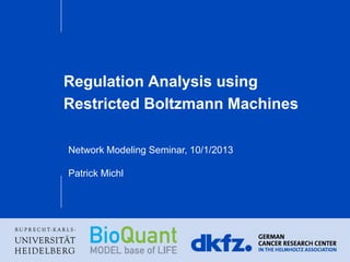 Regulation Analysis using
Restricted Boltzmann Machines
Network Modeling Seminar, 10/1/2013
Patrick Michl
 