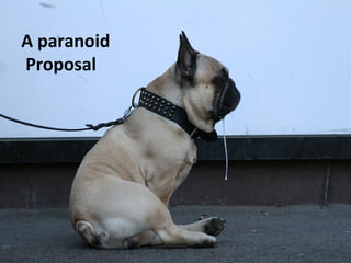 A paranoid
Proposal
 
