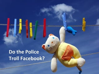 Do the Police
Troll Facebook?
 