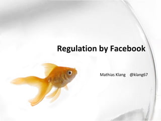 Regulation by Facebook

          Mathias Klang @klang67
 