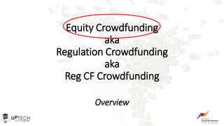 Equity Crowdfunding
aka
Regulation Crowdfunding
aka
Reg CF Crowdfunding
Overview
 