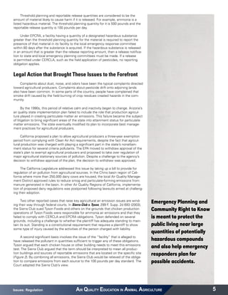 Threshold planning and reportable release quantities are considered to be the
amount of material likely to cause harm if it is released. For example, ammonia is a
listed hazardous material. The threshold planning quantity for it is 500 pounds and the
reportable release quantity is 100 pounds per day.

     Under EPCRA, a facility having a quantity of a designated hazardous substance
greater than the threshold planning quantity for the material is required to report the
presence of that material in its facility to the local emergency response committee
within 60 days after the substance is acquired. If the hazardous substance is released
in an amount that is greater than the release reporting amount, then a release notifica-
tion to state and local emergency planning committees must be made. If a release
is permitted under CERCLA, such as the field application of pesticides, no reporting
obligation applies.


Legal Action that Brought These Issues to the Forefront
     Complaints about dust, noise, and odors have been the typical complaints directed
toward agricultural producers. Complaints about pesticide drift onto adjoining lands
also have been common. In some parts of the country, people have complained that
smoke drift caused by the field burning of crop residues created hazards in the com-
munity.

      By the 1990s, this period of relative calm and inactivity began to change. Arizona’s
air quality state implementation plan failed to include the role that production agricul-
ture played in creating particulate matter air emissions. This failure became the subject
of litigation to bring significant areas of the state into attainment status for particulate
matter emissions. The state eventually modified its plan to incorporate best manage-
ment practices for agricultural producers.

     California proposed a plan to allow agricultural producers a three-year exemption
period from complying with Clean Air Act requirements, despite the fact that agricul-
tural production was charged with playing a significant part in the state’s nonattain-
ment status for several criteria pollutants. The EPA moved to withdraw approval of the
state’s plan to exempt agricultural producers and proposed to take over regulation of
major agricultural stationary sources of pollution. Despite a challenge to the agency’s
decision to withdraw approval of the plan, the decision to withdraw was approved.

     The California Legislature addressed this issue by taking up a bill to provide for
regulation of air pollution from agricultural sources. In the Chino basin region of Cali-
fornia where more than 250,000 dairy cows are housed, the local Air Quality Manage-
ment District approved rules to reduce smog and particulate-forming emissions from
manure generated in the basin. In other Air Quality Regions of California, implementa-
tion of proposed dairy regulations was postponed following lawsuits aimed at challeng-
ing their adoption.

      Two other reported cases that raise key agricultural air emission issues are wind-
ing their way through federal courts. In Sierra Club v. Tyson, 299 F. Supp. 2d 693 (2003),
                                                                                               Emergency Planning and
the Sierra Club sued Tyson Foods and others on the grounds that chicken production             Community Right to Know
operations of Tyson Foods were responsible for ammonia air emissions and that they
failed to comply with CERCLA and EPCRA obligations. Tyson defended on several                  is meant to protect the
grounds, including a challenge to whether the plaintiff has adequate standing to main-
tain its suit. Standing is a constitutional requirement that requires a plaintiff to show      public living near large
some type of injury caused by the activities of the person charged with liability.
                                                                                               quantities of potentially
     A second significant basis involves the issue of the “facility” that is alleged to
have released the pollutant in quantities sufficient to trigger any of these obligations.      hazardous compounds
Tyson argued that each chicken house or other building needs to meet this emissions
test. The Sierra Club argued that the term should be interpreted to mean all produc-
                                                                                               and also help emergency
tion buildings and sources of reportable emissions that are located on the specific site
(Figure 2). By combining all emissions, the Sierra Club would be relieved of the obliga-
                                                                                               responders plan for
tion to compare emissions from each source to the 100 pounds per day standard. The             possible accidents.
Court adopted the Sierra Club’s view.




Issues: Regulation                          AIR QUALITY EDUCATION IN ANIMAL AGRICULTURE                                    5
 