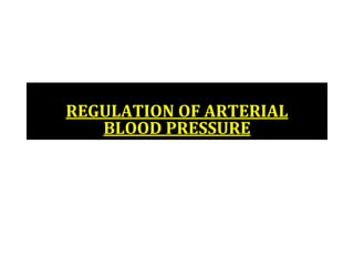 REGULATION OF ARTERIAL
BLOOD PRESSURE
 