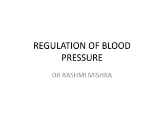 REGULATION OF BLOOD
PRESSURE
DR RASHMI MISHRA
 