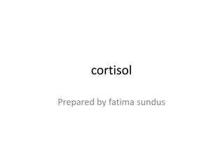 cortisol
Prepared by fatima sundus
 