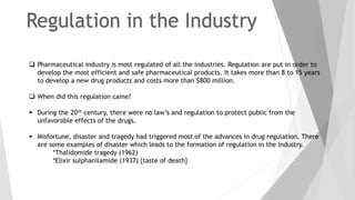 Pharmaceutical industry is most regulated of all the industries. Regulation are put in order to
develop the most efficie...