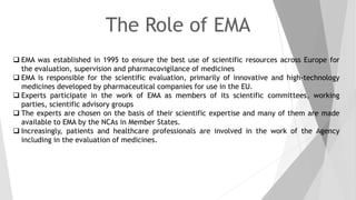 The Role of EMA
 EMA was established in 1995 to ensure the best use of scientific resources across Europe for
the evaluat...
