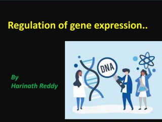 Regulation of gene expression..
By
Harinath Reddy
 