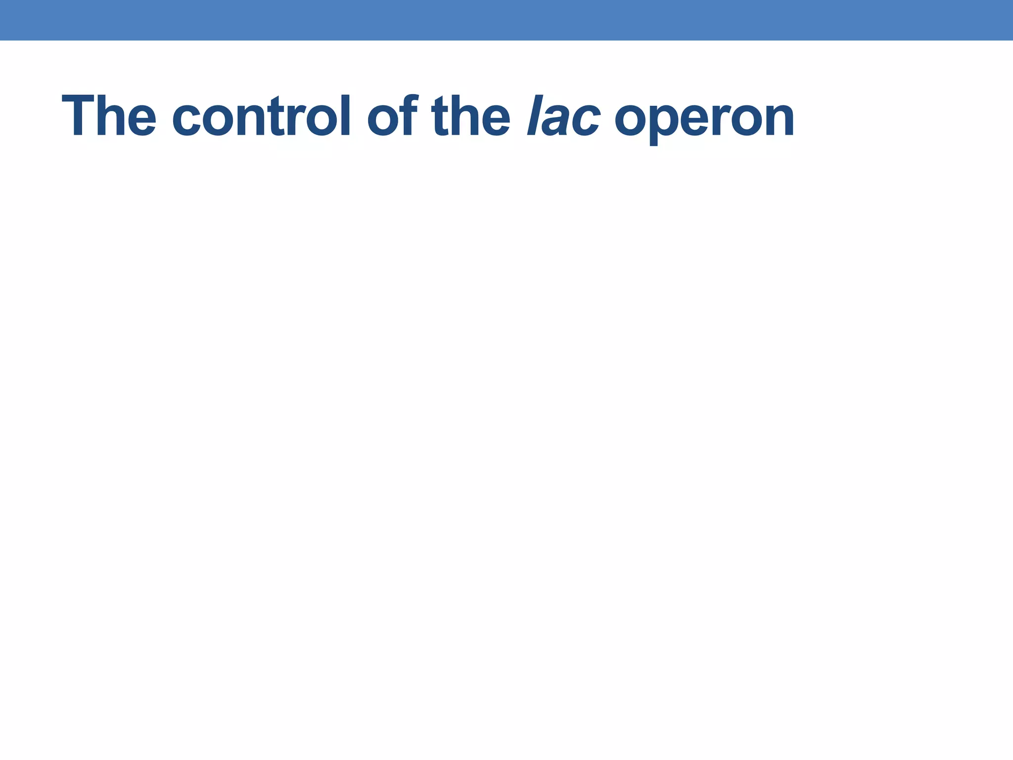 The control of the lac operon
 
