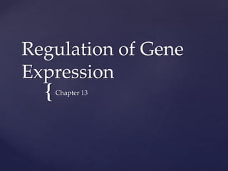 {
Regulation of Gene
Expression
Chapter 13
 