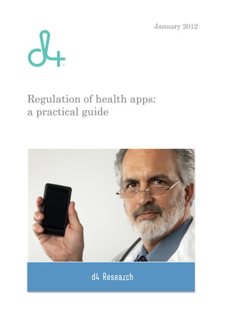 January 2012




Regulation of health apps:
a practical guide




            d4 Research
 