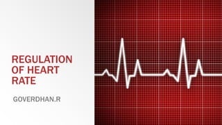 REGULATION
OF HEART
RATE
GOVERDHAN.R
 