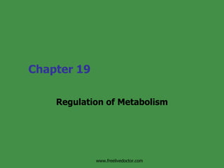 Chapter 19 Regulation of Metabolism www.freelivedoctor.com 