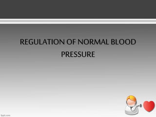 REGULATION OF NORMAL BLOOD
PRESSURE
 