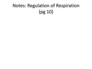 Notes: Regulation of Respiration
            (pg 10)
 