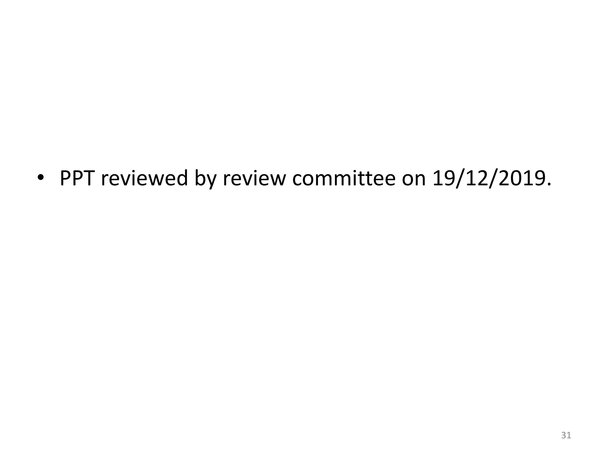 • PPT reviewed by review committee on 19/12/2019.
31
 