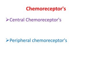 Chemoreceptor's
➢Central Chemoreceptor's
➢Peripheral chemoreceptor's
 