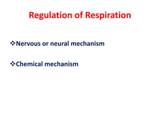 Regulation of Respiration
❖Nervous or neural mechanism
❖Chemical mechanism
 